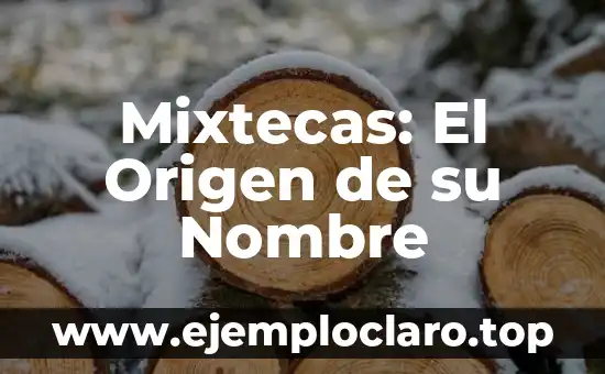 Mixtecas: El Origen de su Nombre