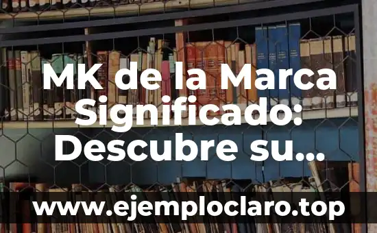 MK de la Marca Significado: Descubre su Real Importancia en el Mundo Empresarial