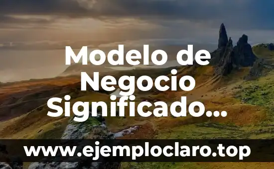Modelo de Negocio Significado Financiero: Una Guía Integral