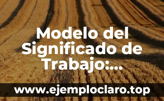 Modelo del Significado de Trabajo: Descubriendo el Propósito en Nuestra Labor