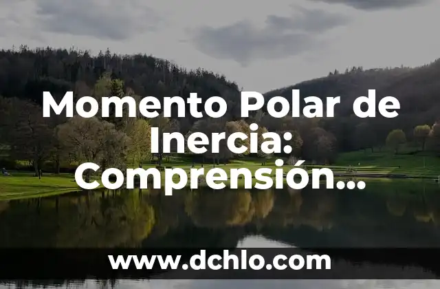 Gastos Generales de Riego: Conceptos y Aplicaciones 7 Momento Polar de Inercia: Comprensión Básica y Aplicaciones