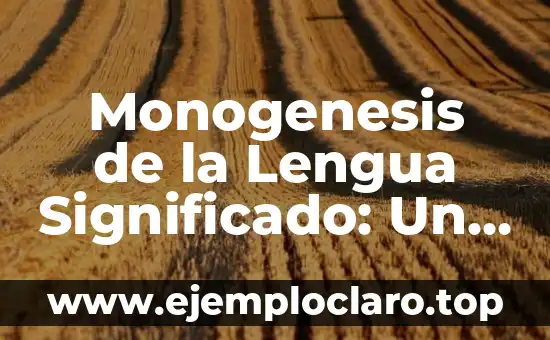 Monogenesis de la Lengua Significado: Un Viaje al Origen del Lenguaje