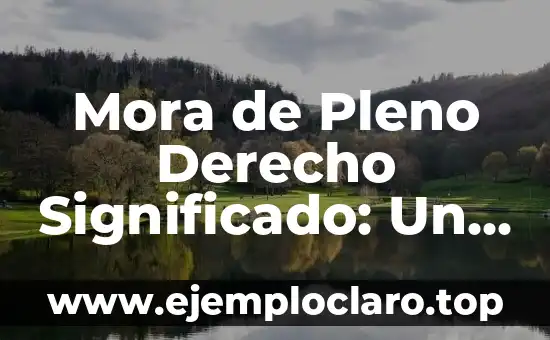 Mora de Pleno Derecho Significado: Un Análisis Legal