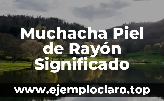 Muchacha Piel de Rayón Significado