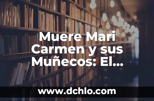 Muñecos Típicos de México: Símbolos de Nuestra Herencia Cultural 4 Muere Mari Carmen y sus Muñecos: El Legado del Teatro de Titiriteros