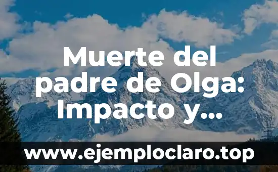 Muerte del padre de Olga: Impacto y reacciones en la sociedad