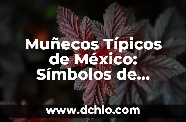 Muñecos Africanos de Madera Significado 7 Muñecos Típicos de México: Símbolos de Nuestra Herencia Cultural