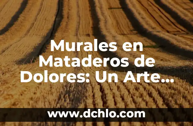 Murales con Significado de Felicidad: El Arte de la Alegría en las Calles 8 Murales en Mataderos de Dolores: Un Arte con Historia