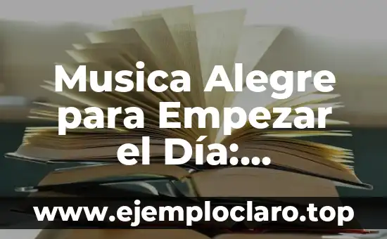Musica Alegre para Empezar el Día: Desbloquea tu Energía y Productividad