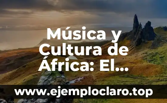 Música y Cultura de África: El Sonido de un Continente
