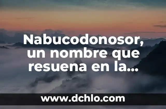 Morelia, un nombre femenino con significado profundo 4 Nabucodonosor, un nombre que resuena en la historia bíblica
