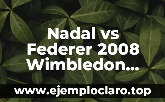 Nadal vs Federer 2008 Wimbledon Final: El Partido del Siglo