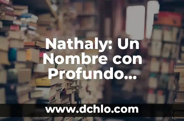 Nairobi: Un Nombre de Mujer con Profundo Significado 5 Nathaly: Un Nombre con Profundo Significado