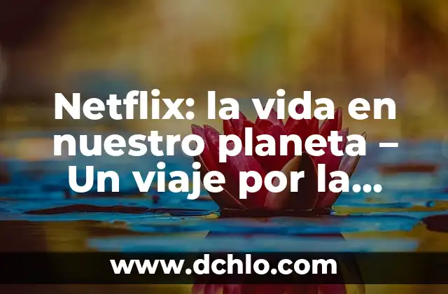 Estado crítico de extinción: Un tema crucial para la conservación 5 Netflix: la vida en nuestro planeta – Un viaje por la naturaleza y la conservación