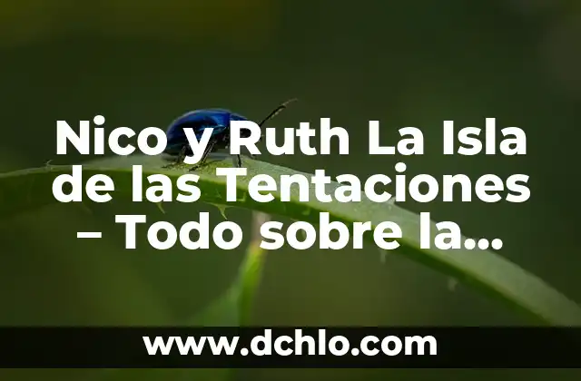 Debate Isla de las Tentaciones Ruth: Análisis y Controversias 5 Nico y Ruth La Isla de las Tentaciones – Todo sobre la Serie de Reality Show