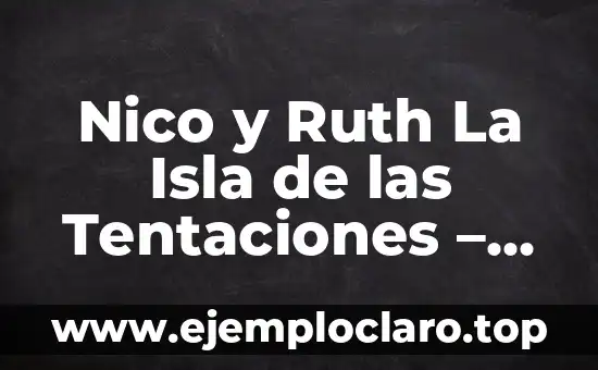 Nico y Ruth La Isla de las Tentaciones – Todo sobre la Serie de Reality Show