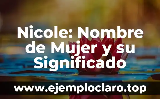 Nicole: Nombre de Mujer y su Significado