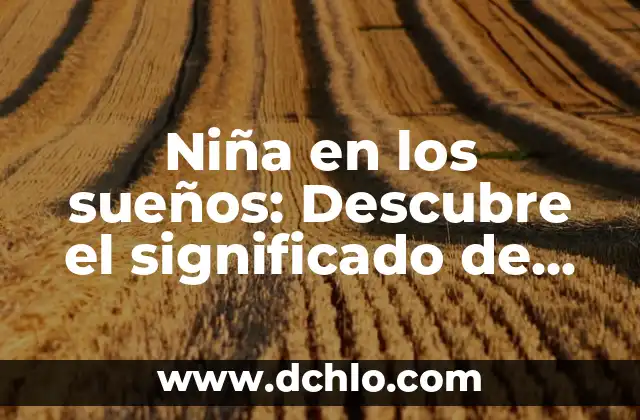 Nombres de Niñas con Significado 8 Niña en los sueños: Descubre el significado de soñar con niñas