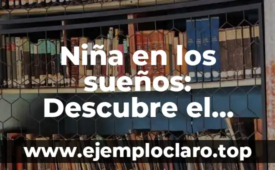 Significados de Nombres de Niñas Bíblicos 8 Niña en los sueños: Descubre el significado de soñar con niñas