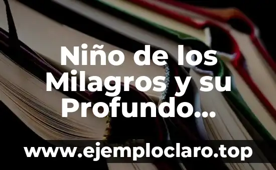 Milagros de Nuestra Señora: Un Misterio de Fe 6 Niño de los Milagros y su Profundo Significado