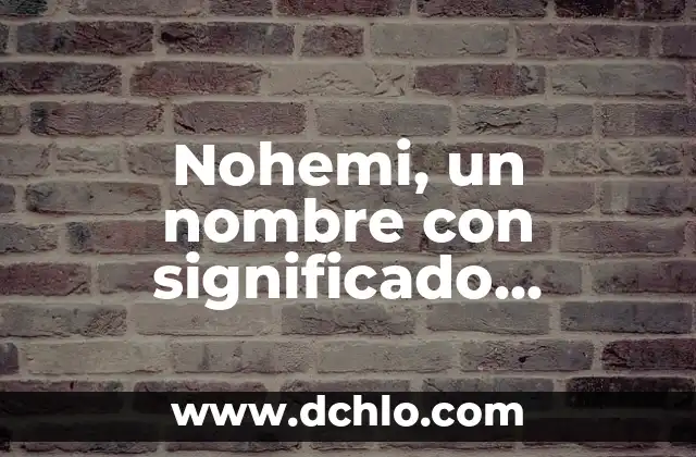 Nombre de Niña Kima - Significado y Orígenes 3 Nohemi, un nombre con significado profundo