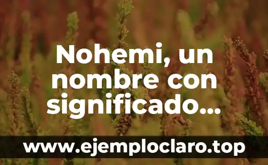 Nohemi, un nombre con significado profundo