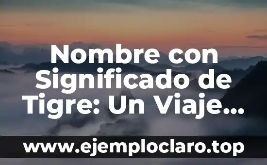 Nombre con Significado de Tigre: Un Viaje Cultural y Simbólico