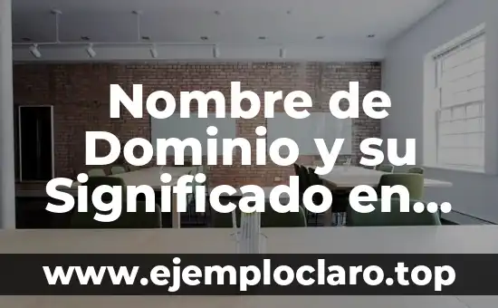 Nombre de Dominio y su Significado en la Tecnología Actual