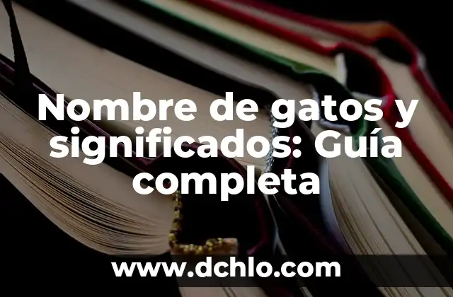 Nombre de Niña Kima - Significado y Orígenes 5 Nombre de gatos y significados: Guía completa