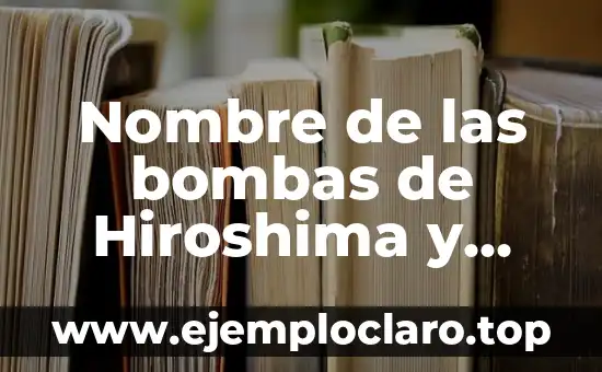 Nombre de las bombas de Hiroshima y Nagasaki: Descubre los detalles detrás de los devastadores ataques