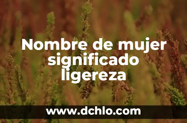 Nombre de Niña Kima - Significado y Orígenes 7 Nombre de mujer significado ligereza