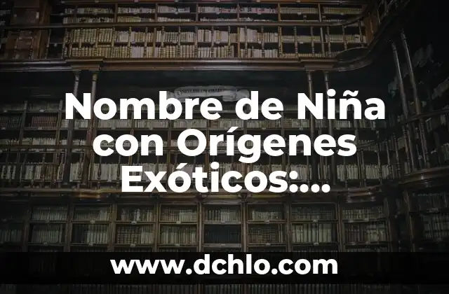 Kala, un nombre con significado profundo 5 Nombre de Niña con Orígenes Exóticos: Descubre el Significado de Namibia