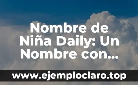 Nombre de Niña Daily: Un Nombre con Profundo Significado