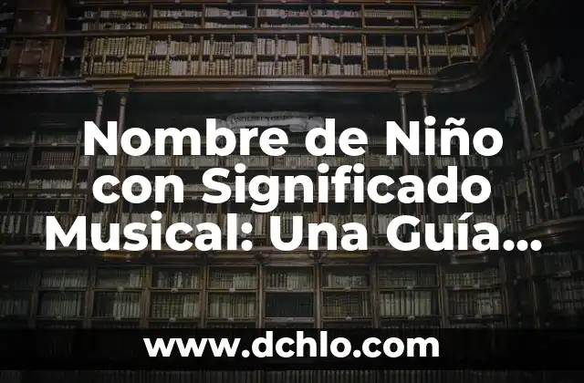 Cómo Dejar de Ser una Persona Tóxica: Un Guía para Cambiar 4 Nombre de Niño con Significado Musical: Una Guía Completa