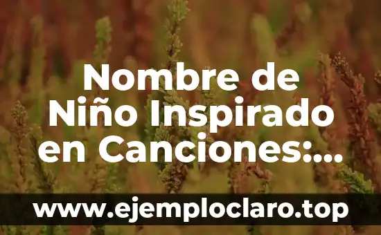 Nombre de Niño Significado Melodía 7 Nombre de Niño Inspirado en Canciones: Un Legado Musical