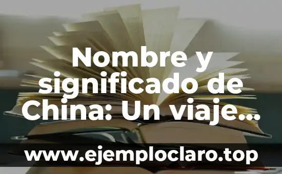 Nombre y significado de China: Un viaje al origen de un país milenario