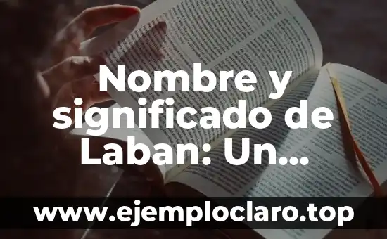 Nombre y significado de Laban: Un Análisis Detallado