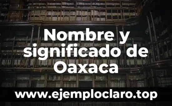 Nombre y significado de Oaxaca