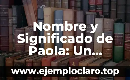 Nombre y Significado de Paola: Un Análisis Detallado