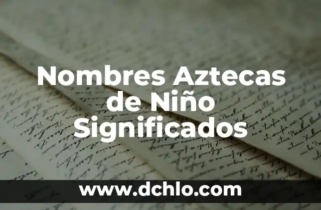 Nombres de Niña con Significados: Guía Completa 6 Nombres Aztecas de Niño Significados