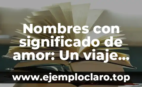 Palabras que cambiaron de significado: Un viaje a través del tiempo 8 Nombres con significado de amor: Un viaje a través del amor a través de las palabras