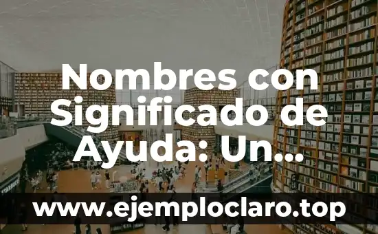 Nombres con Significado de Ayuda: Un Recorrido por la Simbología de las Nombres
