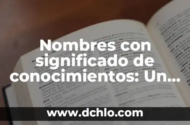 Nombres con significado de esperanza: Un viaje hacia la ilusión 7 Nombres con significado de conocimientos: Un viaje a través de la sabiduría en las palabras