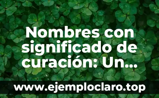 Nombres con significado de curación: Un viaje a la sanación a través de las palabras