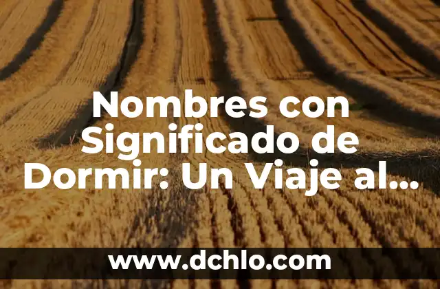 Nombres con significado de esperanza: Un viaje hacia la ilusión 8 Nombres con Significado de Dormir: Un Viaje al Sueño a Través de las Palabras