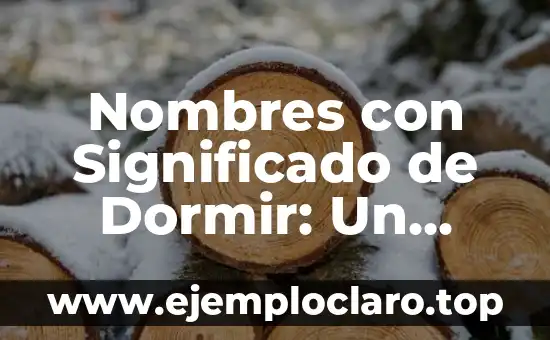 Nombres con Significado de Dormir: Un Viaje al Sueño a Través de las Palabras