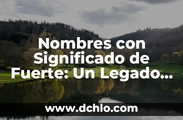 Por qué me late fuerte el corazón: causas y soluciones 8 Nombres con Significado de Fuerte: Un Legado de Potencia