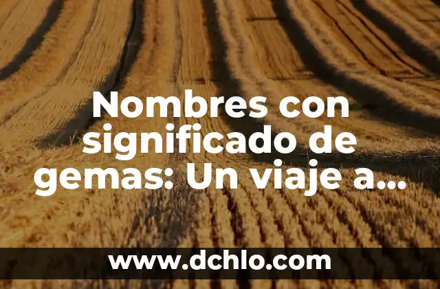 Nombres con significado de esperanza: Un viaje hacia la ilusión 6 Nombres con significado de gemas: Un viaje a través de las piedras preciosas