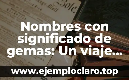Nombres con significado de gemas: Un viaje a través de las piedras preciosas