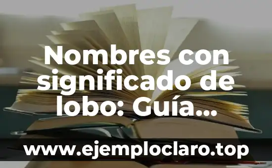 Nombres con significado de lobo: Guía completa y detallada